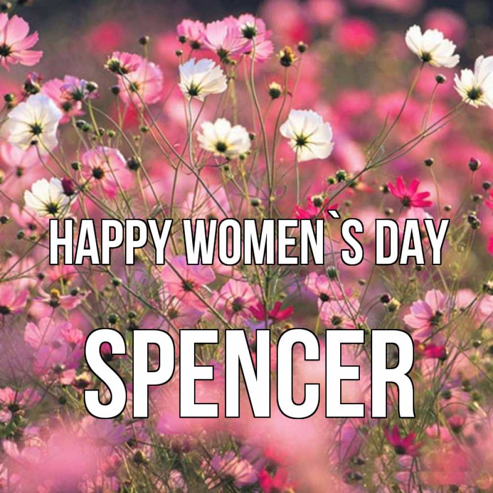 Greetings card с именем, Spencer happy women`s day красиво 1 Greetings with text for free download 